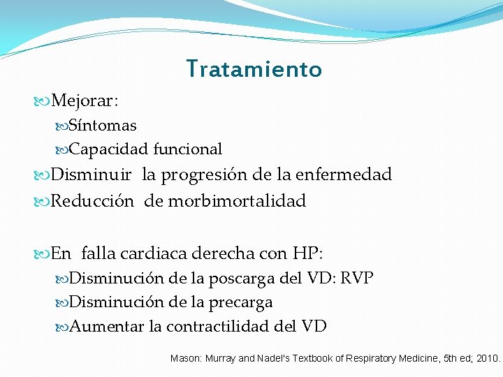 Tratamiento Mejorar: Síntomas Capacidad funcional Disminuir la progresión de la enfermedad Reducción de morbimortalidad Tratamiento Mejorar: Síntomas Capacidad funcional Disminuir la progresión de la enfermedad Reducción de morbimortalidad