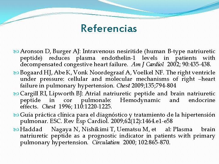Referencias Aronson D, Burger AJ: Intravenous nesiritide (human B-type natriuretic peptide) reduces plasma endothelin-1 Referencias Aronson D, Burger AJ: Intravenous nesiritide (human B-type natriuretic peptide) reduces plasma endothelin-1