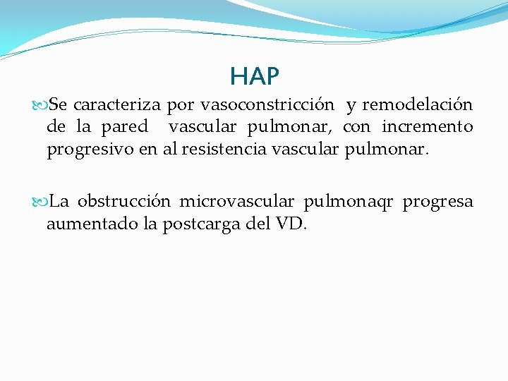 HAP Se caracteriza por vasoconstricción y remodelación de la pared vascular pulmonar, con incremento HAP Se caracteriza por vasoconstricción y remodelación de la pared vascular pulmonar, con incremento
