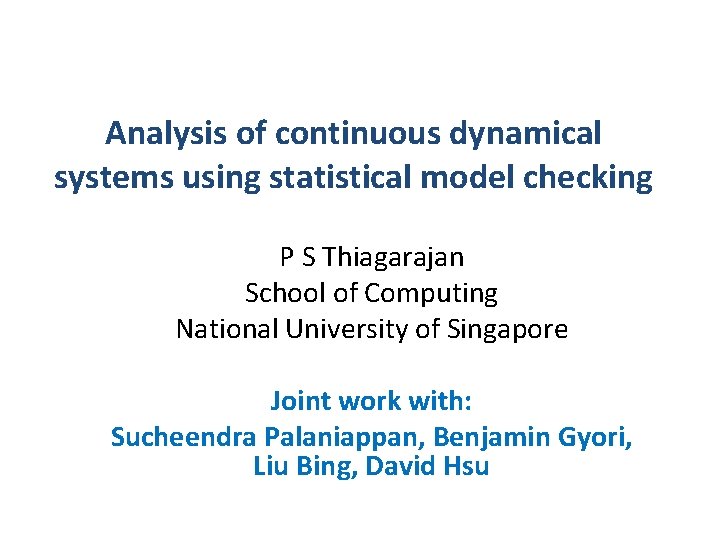 Analysis of continuous dynamical systems using statistical model checking P S Thiagarajan School of
