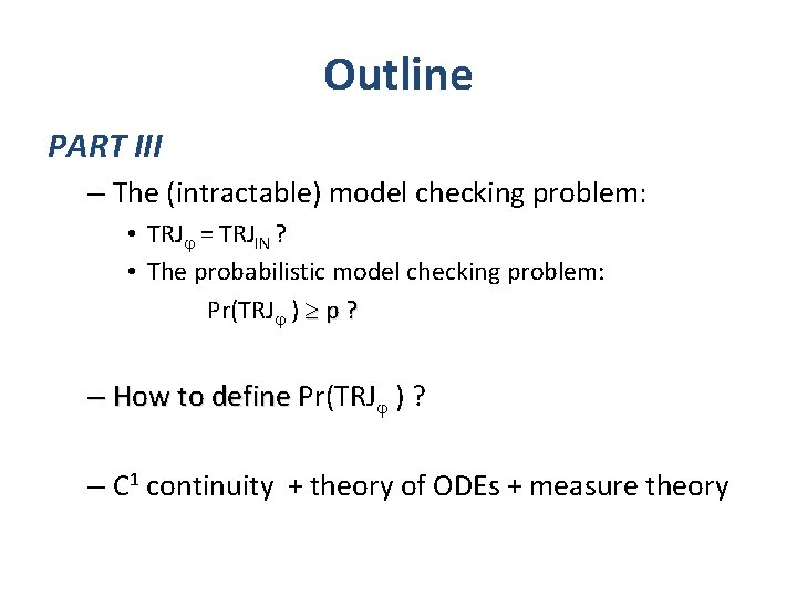 Outline PART III – The (intractable) model checking problem: • TRJ = TRJIN ?