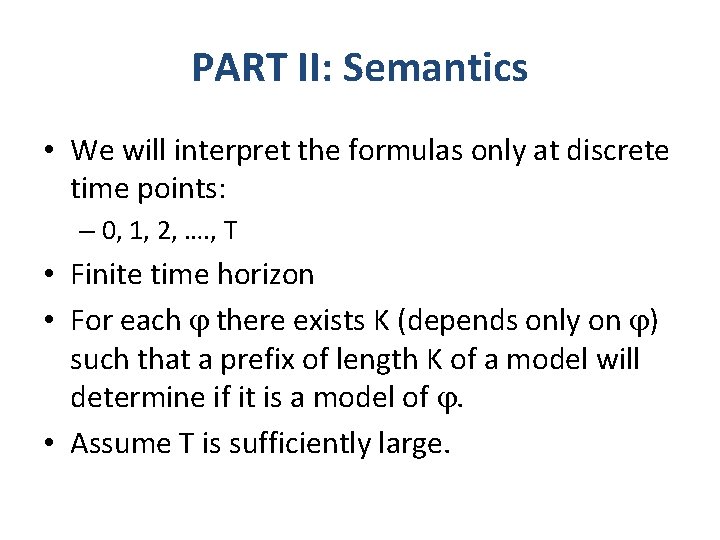 PART II: Semantics • We will interpret the formulas only at discrete time points: