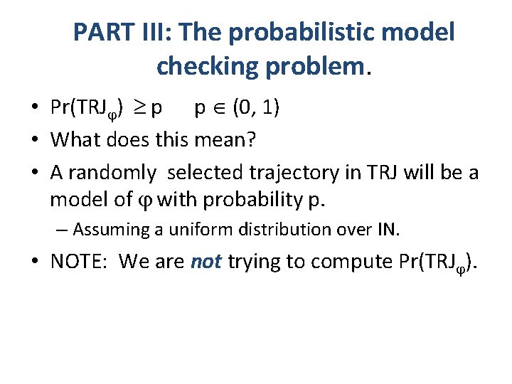 PART III: The probabilistic model checking problem. • Pr(TRJ ) p p (0, 1)