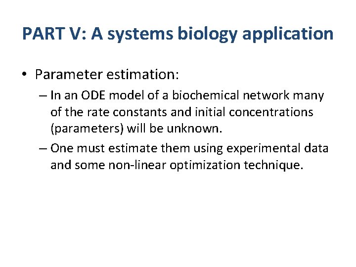PART V: A systems biology application • Parameter estimation: – In an ODE model