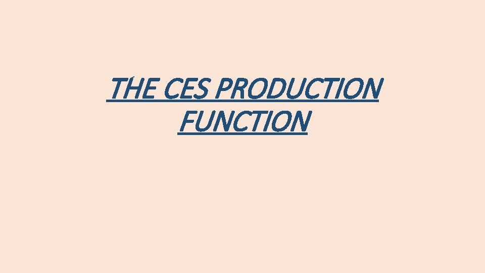 THE CES PRODUCTION FUNCTION 