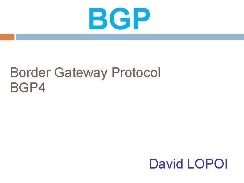 BGP Border Gateway Protocol BGP 4 David LOPOI 