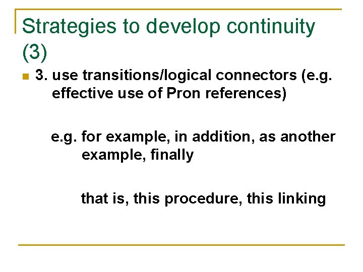 Strategies to develop continuity (3) n 3. use transitions/logical connectors (e. g. effective use Strategies to develop continuity (3) n 3. use transitions/logical connectors (e. g. effective use