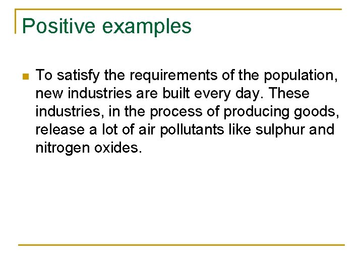 Positive examples n To satisfy the requirements of the population, new industries are built Positive examples n To satisfy the requirements of the population, new industries are built