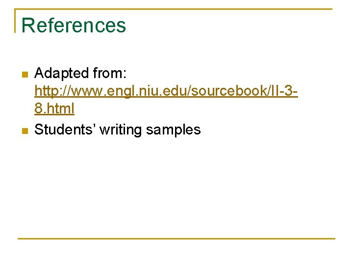 References n n Adapted from: http: //www. engl. niu. edu/sourcebook/II-38. html Students’ writing samples References n n Adapted from: http: //www. engl. niu. edu/sourcebook/II-38. html Students’ writing samples