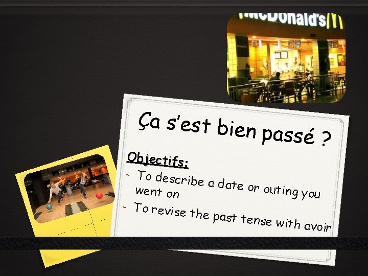 Ça s’est bie n passé ? Objectifs: - To descr ibe a date or