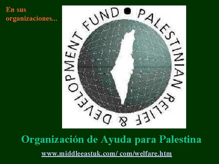 En sus organizaciones. . . Organización de Ayuda para Palestina www. middleeastuk. com/welfare. htm