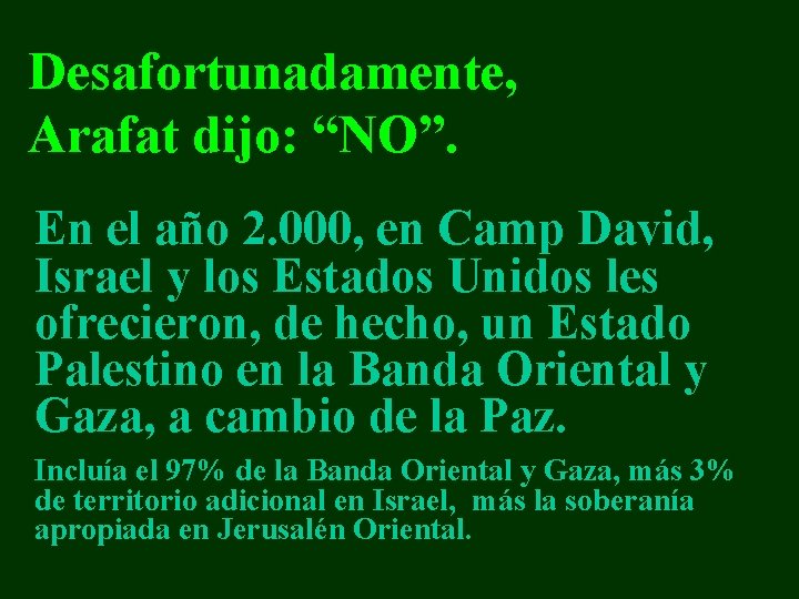 Desafortunadamente, Arafat dijo: “NO”. En el año 2. 000, en Camp David, Israel y