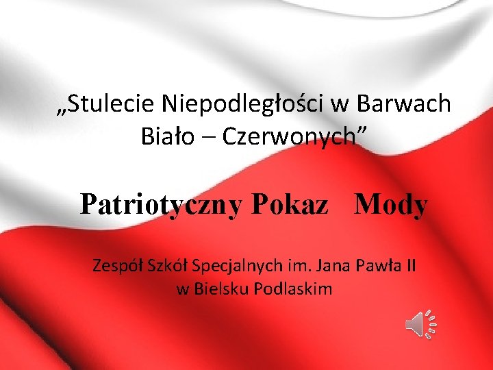 „Stulecie Niepodległości w Barwach Biało – Czerwonych” Patriotyczny Pokaz Mody Zespół Szkół Specjalnych im.