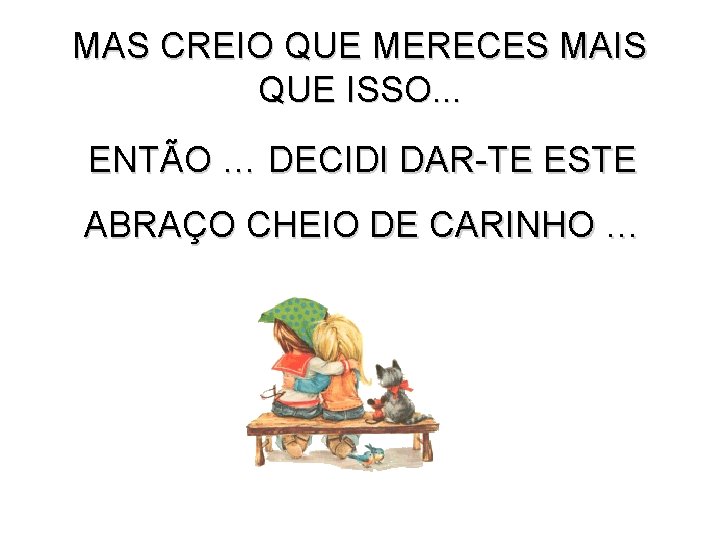 MAS CREIO QUE MERECES MAIS QUE ISSO. . . ENTÃO … DECIDI DAR-TE ESTE