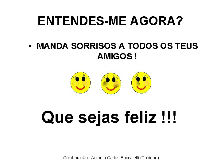 ENTENDES-ME AGORA? • MANDA SORRISOS A TODOS OS TEUS AMIGOS ! Que sejas feliz