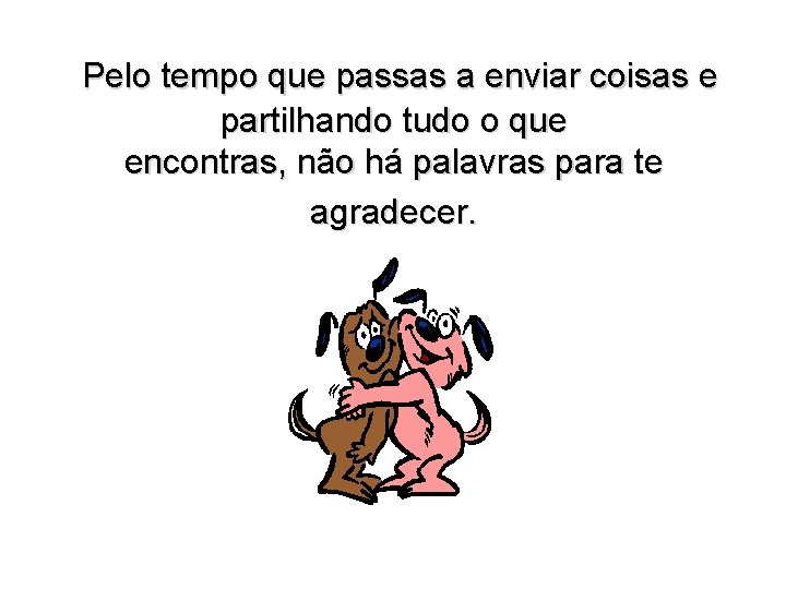  Pelo tempo que passas a enviar coisas e partilhando tudo o que encontras,