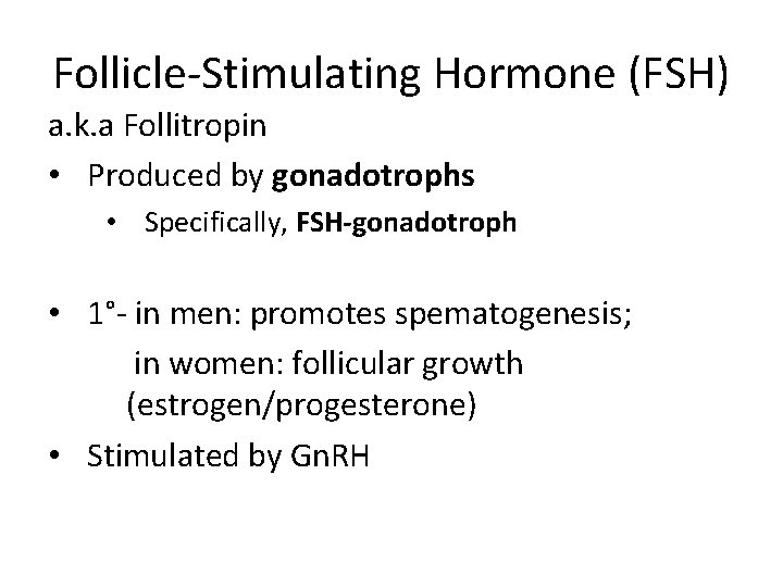 Follicle-Stimulating Hormone (FSH) a. k. a Follitropin • Produced by gonadotrophs • Specifically, FSH-gonadotroph