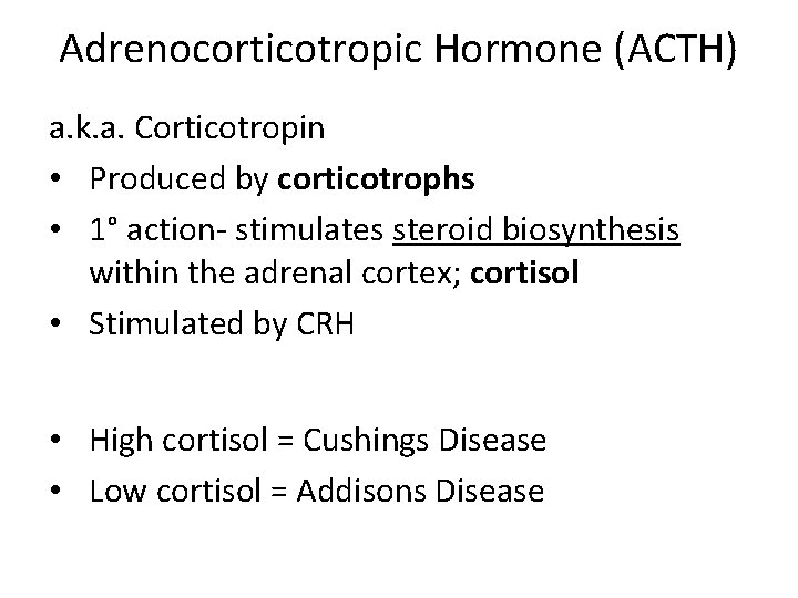 Adrenocorticotropic Hormone (ACTH) a. k. a. Corticotropin • Produced by corticotrophs • 1° action-