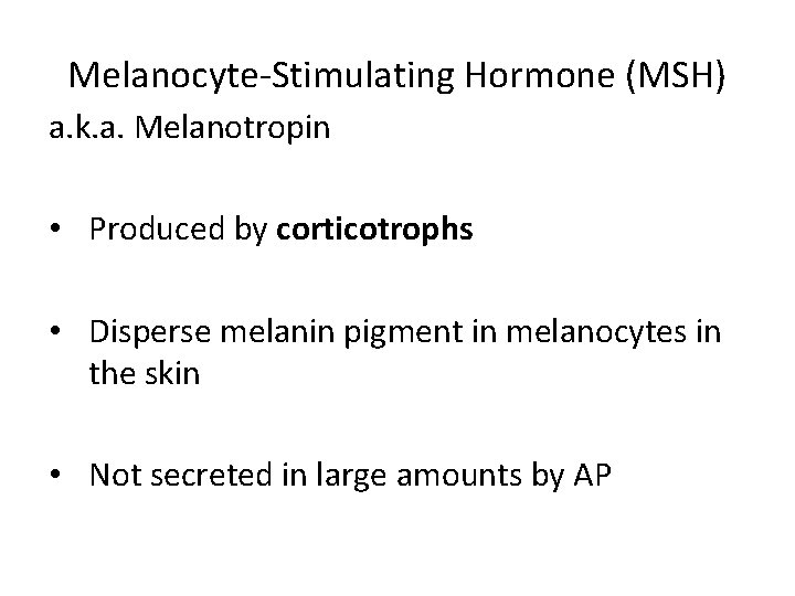 Melanocyte-Stimulating Hormone (MSH) a. k. a. Melanotropin • Produced by corticotrophs • Disperse melanin