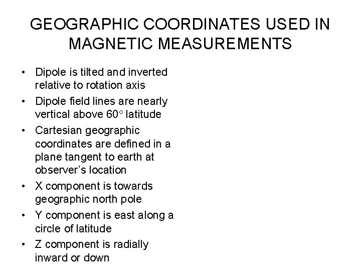 GEOGRAPHIC COORDINATES USED IN MAGNETIC MEASUREMENTS • Dipole is tilted and inverted relative to