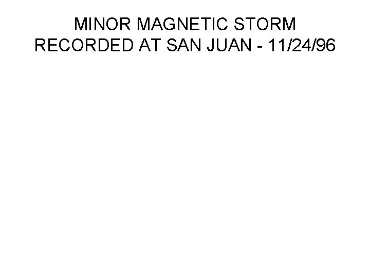 MINOR MAGNETIC STORM RECORDED AT SAN JUAN - 11/24/96 