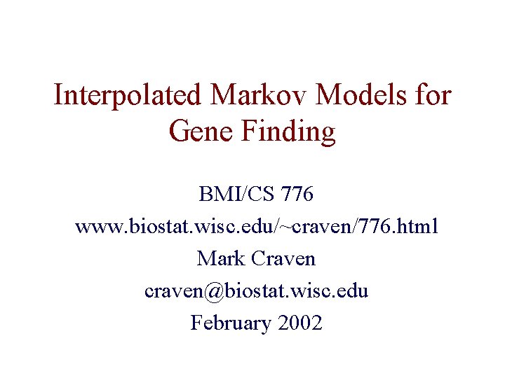 Interpolated Markov Models for Gene Finding BMI/CS 776 www. biostat. wisc. edu/~craven/776. html Mark