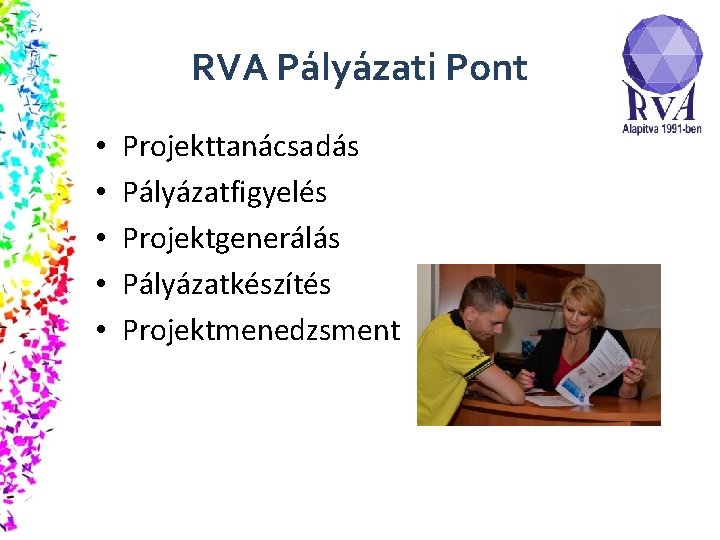 RVA Pályázati Pont • • • Projekttanácsadás Pályázatfigyelés Projektgenerálás Pályázatkészítés Projektmenedzsment 