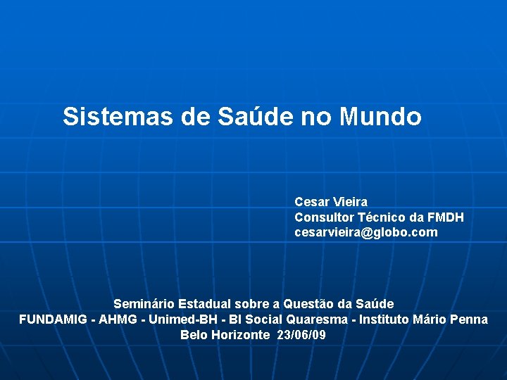 Sistemas de Saúde no Mundo Cesar Vieira Consultor Técnico da FMDH cesarvieira@globo. com Seminário