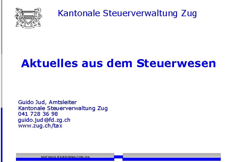 Kantonale Steuerverwaltung Zug Aktuelles aus dem Steuerwesen Guido Jud, Amtsleiter Kantonale Steuerverwaltung Zug 041