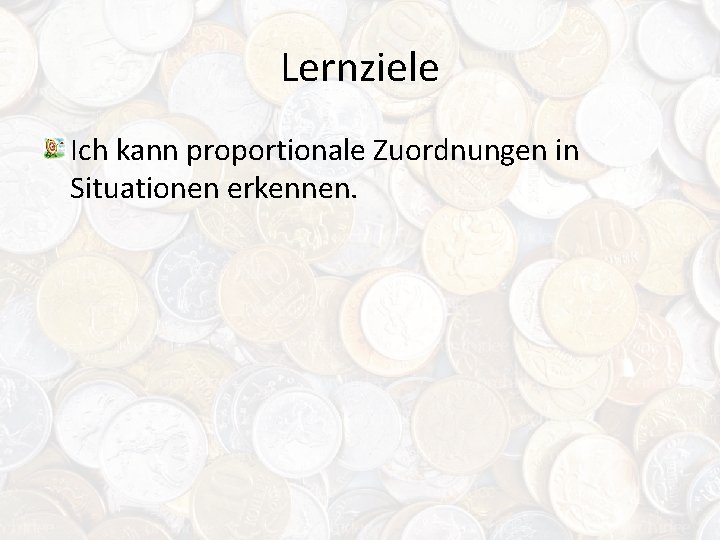 Lernziele Ich kann proportionale Zuordnungen in Situationen erkennen. 