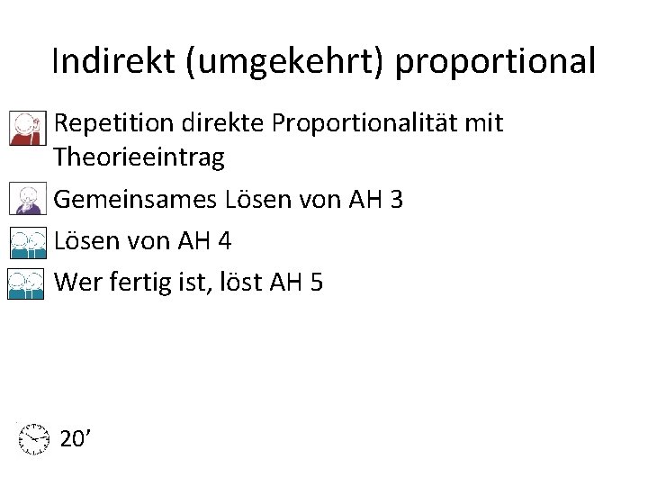 Indirekt (umgekehrt) proportional Repetition direkte Proportionalität mit Theorieeintrag Gemeinsames Lösen von AH 3 Lösen