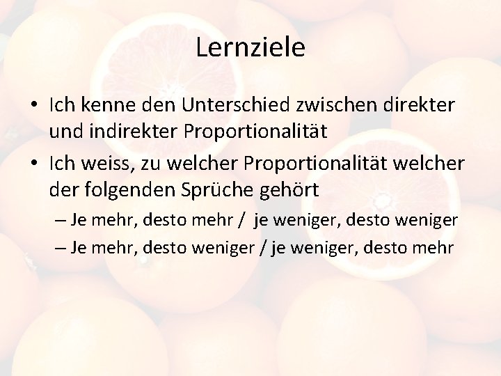 Lernziele • Ich kenne den Unterschied zwischen direkter und indirekter Proportionalität • Ich weiss,