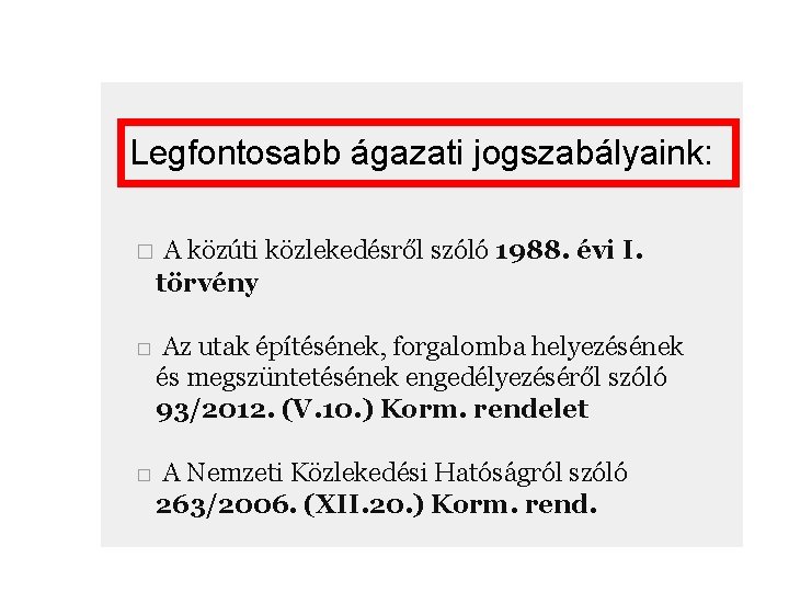 Legfontosabb ágazati jogszabályaink: □ A közúti közlekedésről szóló 1988. évi I. törvény □ Az