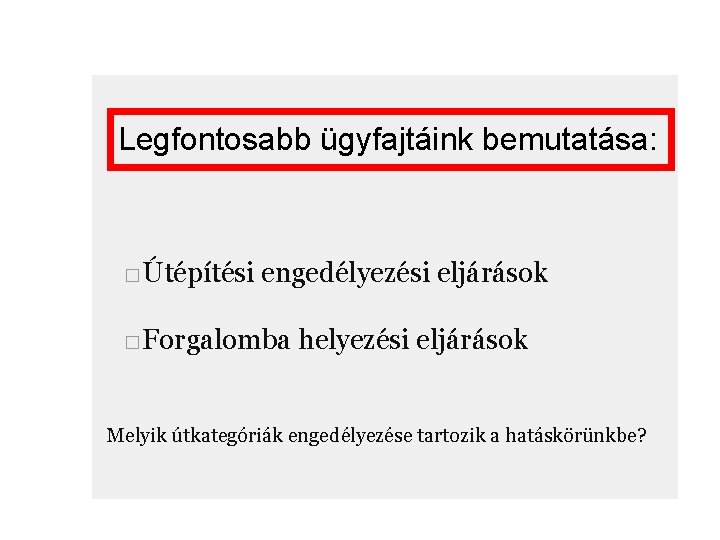 Legfontosabb ügyfajtáink bemutatása: □Útépítési engedélyezési eljárások □Forgalomba helyezési eljárások Melyik útkategóriák engedélyezése tartozik a