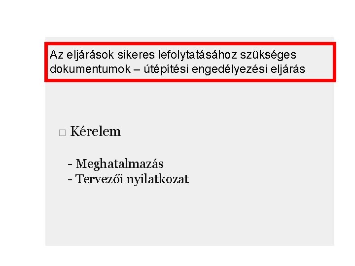 Az eljárások sikeres lefolytatásához szükséges dokumentumok – útépítési engedélyezési eljárás □ Kérelem - Meghatalmazás