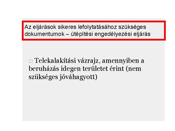 Az eljárások sikeres lefolytatásához szükséges dokumentumok – útépítési engedélyezési eljárás □ Telekalakítási vázrajz, amennyiben