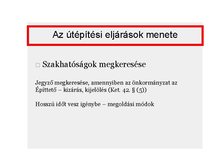Az útépítési eljárások menete □ Szakhatóságok megkeresése Jegyző megkeresése, amennyiben az önkormányzat az Építtető