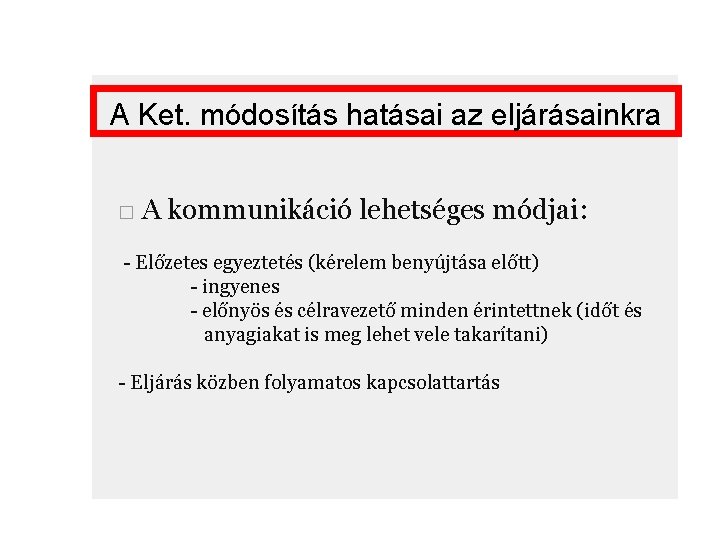 A Ket. módosítás hatásai az eljárásainkra □ A kommunikáció lehetséges módjai: - Előzetes egyeztetés