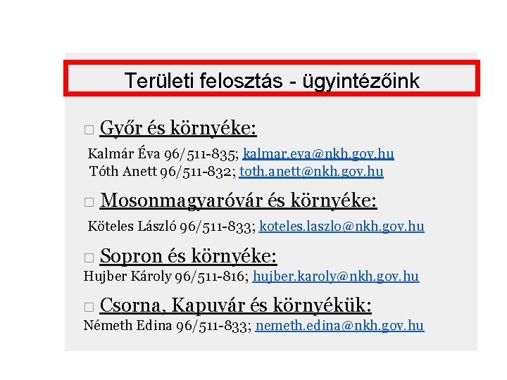 Területi felosztás - ügyintézőink □ Győr és környéke: Kalmár Éva 96/511 -835; kalmar. eva@nkh.