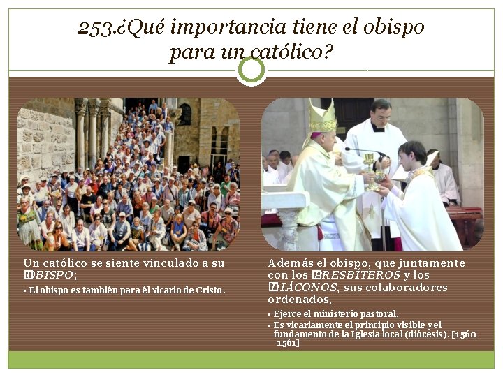 253. ¿Qué importancia tiene el obispo para un católico? Un católico se siente vinculado