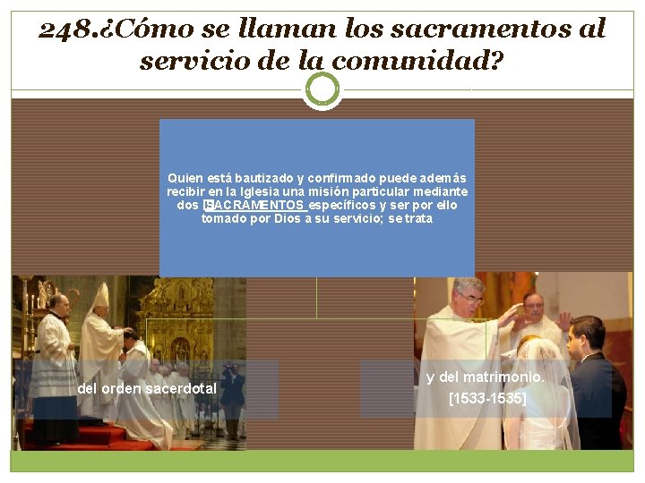 248. ¿Cómo se llaman los sacramentos al servicio de la comunidad? Quien está bautizado