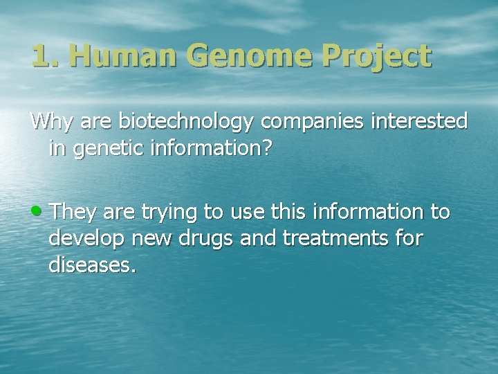 1. Human Genome Project Why are biotechnology companies interested in genetic information? • They