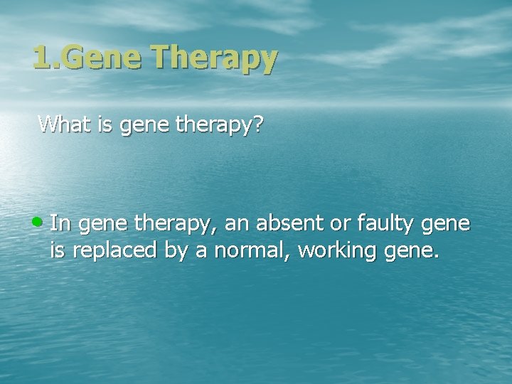 1. Gene Therapy What is gene therapy? • In gene therapy, an absent or
