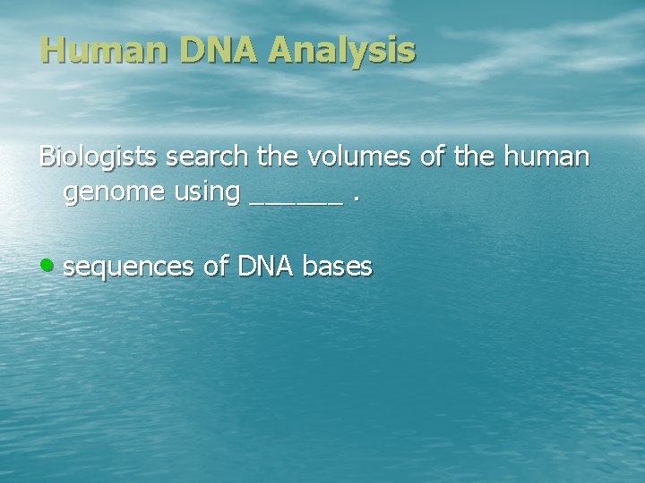 Human DNA Analysis Biologists search the volumes of the human genome using ______. •