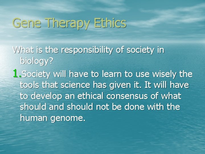 Gene Therapy Ethics What is the responsibility of society in biology? 1. Society will