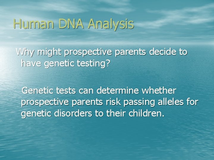 Human DNA Analysis Why might prospective parents decide to have genetic testing? Genetic tests