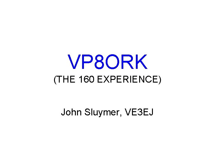 VP 8 ORK (THE 160 EXPERIENCE) John Sluymer, VE 3 EJ 