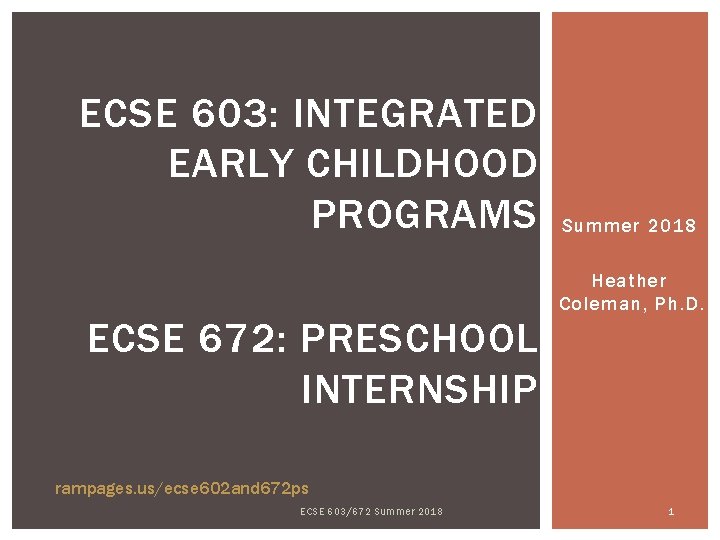 ECSE 603: INTEGRATED EARLY CHILDHOOD PROGRAMS ECSE 672: PRESCHOOL INTERNSHIP Summer 2018 Heather Coleman,