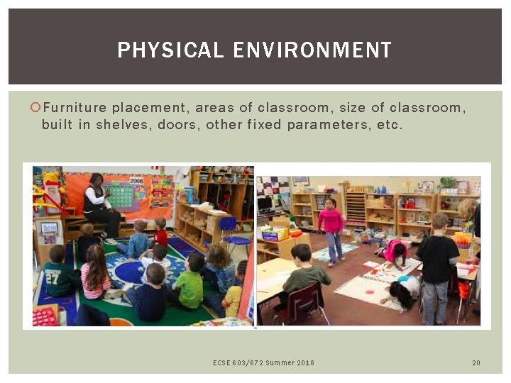 PHYSICAL ENVIRONMENT Furniture placement, areas of classroom, size of classroom, built in shelves, doors,