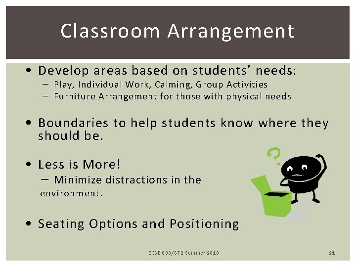 Classroom Arrangement • Develop areas based on students’ needs: – Play, Individual Work, Calming,